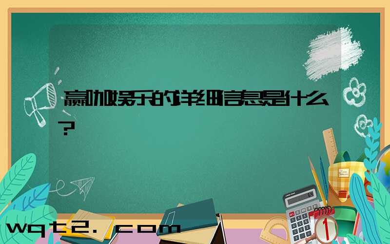 赢咖娱乐的详细信息是什么？